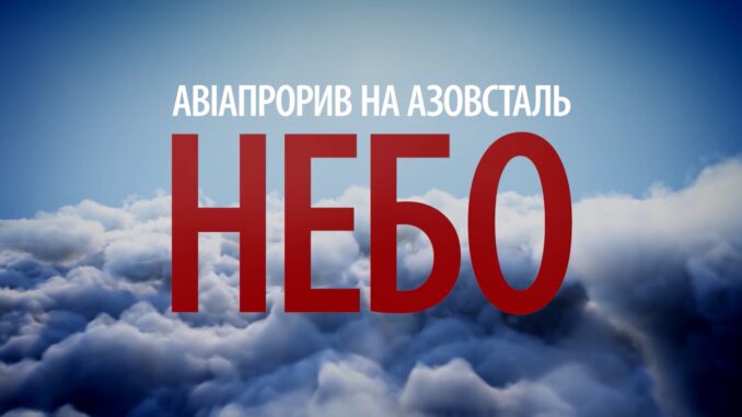 фільм "Авіапрорив на Азовсталь.НЕБО"